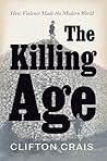 The Killing Age: How Violence Made the Modern World