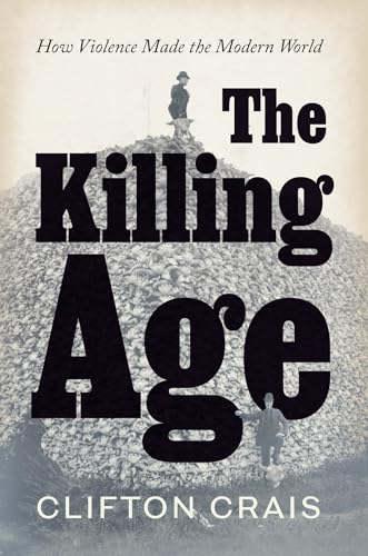 The Killing Age: How Violence Made the Modern World (Hardcover)