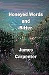 Honeyed Words and Bitter by James Carpenter