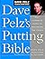 Dave Pelz's Putting Bible: The Complete Guide to Mastering the Green