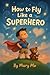 How to Fly Like a Superhero by Mary Mo