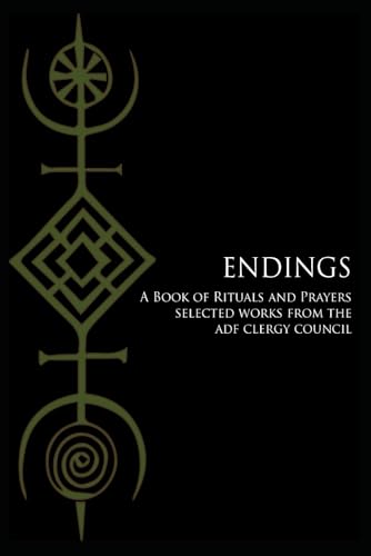 Endings: A Book of Rituals and Prayers Selected Works Works from the ADF Clergy Council (Transitions)