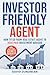 Investor Friendly Agent: How to Go From Real Estate Agent to High Paid Investment Advisor