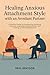 Healing Anxious Attachment Style with an Avoidant Partner: A Practical Guide to Overcoming Emotional Distance, Improving Communication, and Building a Secure Relationship