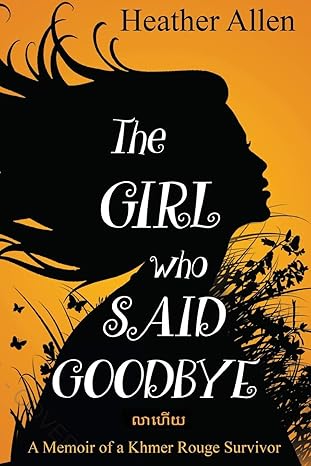 The Girl Who Said Goodbye: A Memoir of a Khmer Rouge Survivor (Kindle Edition)