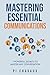 Mastering Essential Communications: 7 Powerful Secrets to Master Any Conversation (U.S. Leadership Book 3)