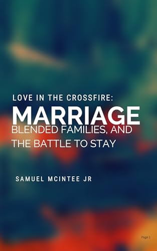 Love in the crossfire: Marriage, Blended Families, and the Battle to Stay Together (Kindle Edition)