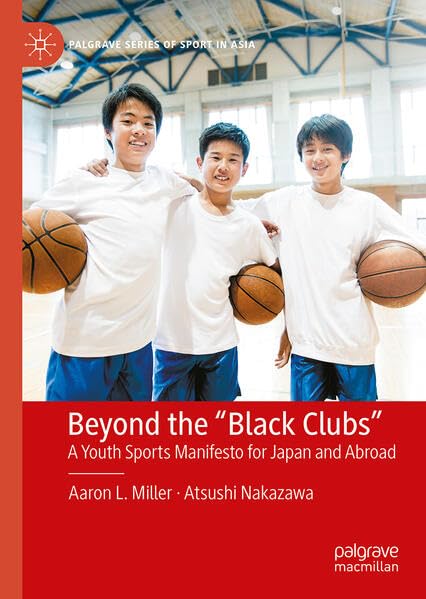 Beyond the "Black Clubs": A Youth Sports Manifesto for Japan and Abroad (Palgrave Series of Sport in Asia)