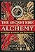 The Secret Fire of Alchemy:...