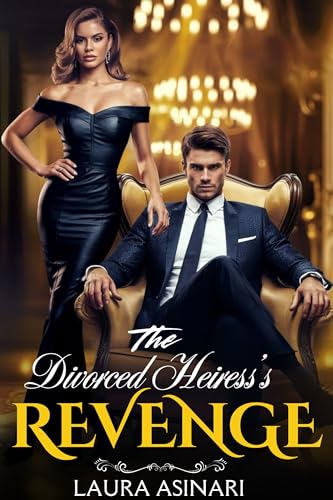 The Divorced Heiress’s Revenge: A Second Chance Romance Filled with Betrayal, Secrets, and Strength (Divorced But Dangerous Book 2)