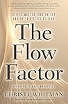 The Flow Factor: How to Master Your Energy and Enter a State of Flow The Flow Factor: How to Master Your Energy and Enter a State of Flow