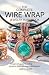 The Complete Wire Wrap Jewelry Handbook by Gary P. Jones