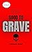 Good to Grave