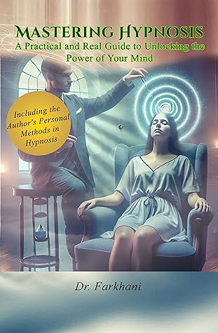 Mastering Hypnosis, A Practical and Real Guide to Unlocking the Power of Your Mind: Including the Author's Personal Methods in Hypnosis
