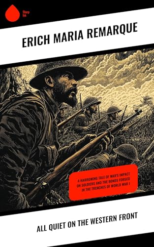 All Quiet on the Western Front: A Harrowing Tale of War's Impact on Soldiers and the Bonds Forged in the Trenches of World War I