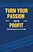 Turn Your Passion Into Profit by Clara Libera