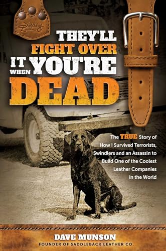 They'll Fight Over It When You're Dead: The True Story of How I Survived Terrorists, Morons and an Assassin to Build One of the Coolest Leather Companies in the World (Hardcover)