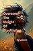 How I Overcame The Weight O...