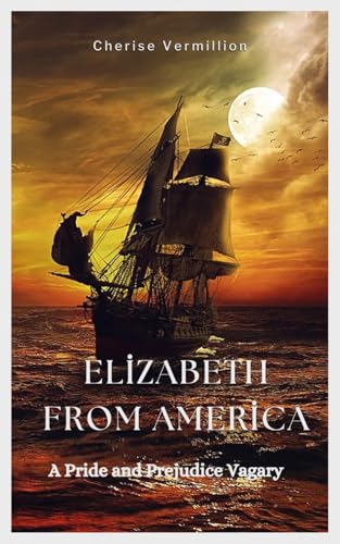 Elizabeth from America : Complete 1-6 a Pride and Prejudice Vagary (Kindle Edition)