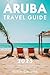 Aruba Travel Guide 2025: A ...