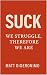 Suck: We Struggle; Therefore, We Are