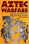 Aztec Warfare: Imperial Expansion and Political Control Aztec Warfare: Imperial Expansion and Political Control