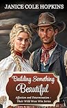 Building Something Beautiful by Janice Cole Hopkins