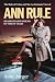 The Rule of Crime and Me: An Intimate View of Ann Rule Shared By Her Friend of Thirty Years