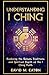 UNDERSTANDING I CHING: Expl...