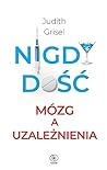 Nigdy dość. Mózg a uzależnienia