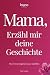 Mama, erzähl mir deine Geschichte: Das Erinnerungsbuch zum Ausfüllen | Ein persönliches und besonderes Geschenk für Mütter – zum Verschenken und Zurückbekommen (German Edition)