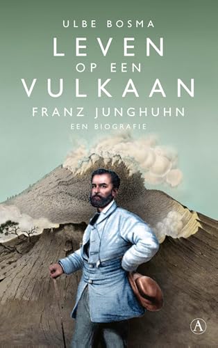 Leven op een vulkaan: Franz Junghuhn, een biografie (Dutch Edition)