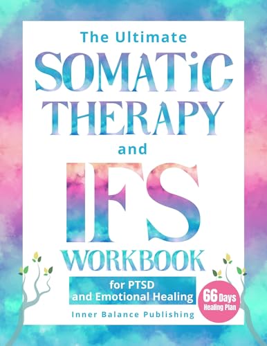 The Ultimate Somatic Therapy and IFS Workbook for PTSD and Emotional Healing: 66 Days to Heal Trauma, Quiet Racing Thoughts, and Unlock Resilience for ... Strength (The 66-Day Healing Series)