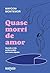 Quase morri de amor: Quando a vida perde sentido sem outro alguém | CADA PESSOA QUE PASSA PELA NOSSA VIDA DEIXA UM POUCO DE SI E LEVA UM POUCO DE NÓS (Portuguese Edition)