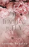 Teach Me to Fly by Tanisha Headley