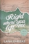 Right Where You Left Me by Lana Vargas
