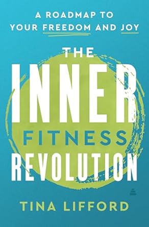 The Inner Fitness Revolution: A Roadmap to Your Freedom and Joy―An Empowering Guide to Emotional Wellness, Personal Growth, and Embracing Your Authentic Self
