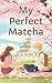 My Perfect Matcha by Roshini Apurva