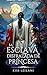 La esclava disfrazada de princesa (Bestias de la Ira y la Locura, #2)