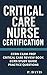 CRITICAL CARE NURSE CERTIFICATION THE COMPLETE STUDY AND SUCC... by P.  Davis