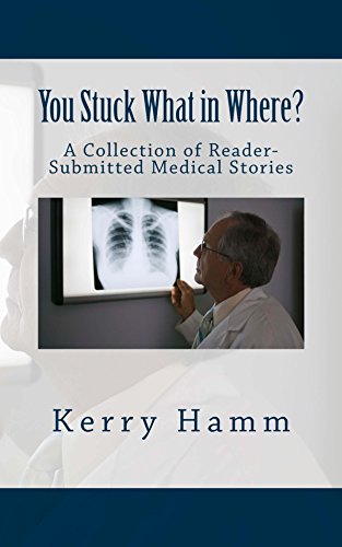 You Stuck What in Where? (A Collection of Reader-Submitted Medical Stories Book 9)