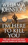 I'm Here to Kill You: The Last Mountain Man and the Taming of the West