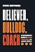 Believer, Bulldog, Coach by Steve Smithwick Believer, Bulldog, Coach by Steve Smithwick