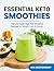 Essential Keto Smoothies: 150 Low-Carb, High-Fat Smoothie Recipes for Weight Loss & Energy