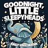 Goodnight, Little Sleepyheads by Emily Hartmann