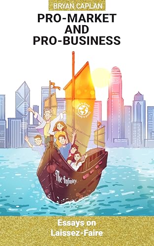 Pro-Market AND Pro-Business: Essays on Laissez-Faire (Kindle Edition)