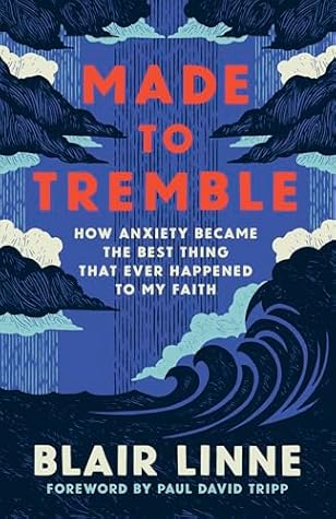 Made to Tremble: How Anxiety Became the Best Thing That Ever Happened to My Faith
