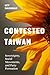Contested Taiwan: Sovereignty, Social Movements, and Party Formation (Taiwan and the World)