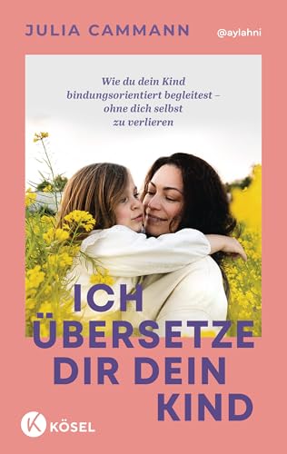 Ich übersetze dir dein Kind: Kinder bindungsorientiert begleiten, ohne sich selbst zu verlieren - Für die Autonomiephase und darüber hinaus – »Ein ... Eltern.« Dr. Martina Stotz (German Edition)