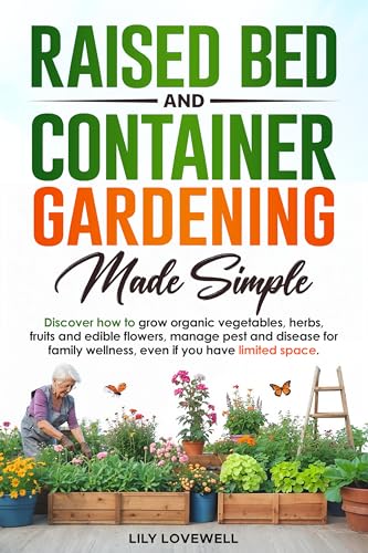 Raised Bed & Container Gardening Made Simple: Discover how to grow organic vegetables, herbs, fruits and edible flowers, manage pest and disease for family wellness, even if you have limited space. (Kindle Edition)